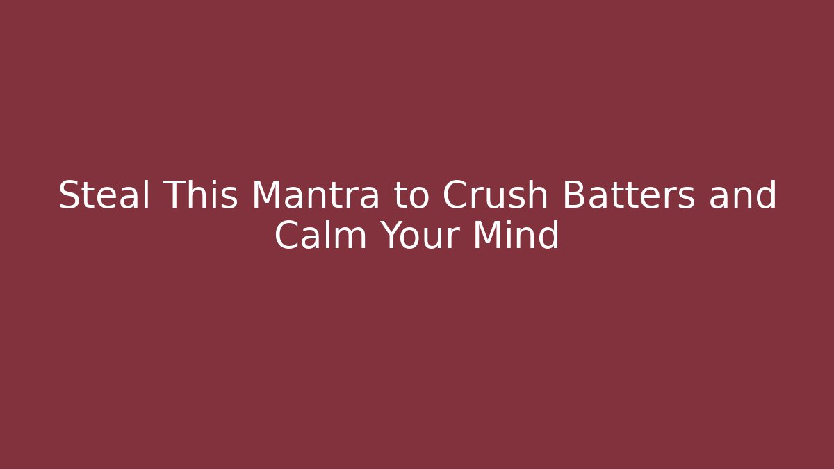 Steal This Mantra to Crush Batters and Calm Your Mind