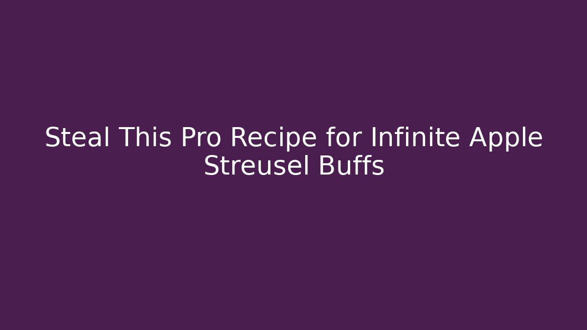 Steal This Pro Recipe for Infinite Apple Streusel Buffs