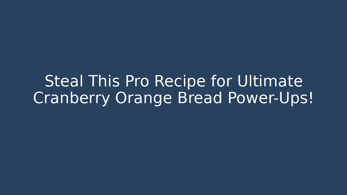 Steal This Pro Recipe for Ultimate Cranberry Orange Bread Power-Ups!