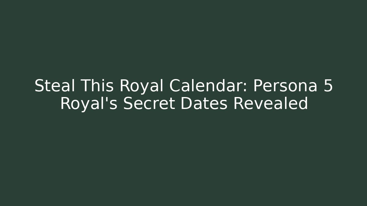 Steal This Royal Calendar: Persona 5 Royal's Secret Dates Revealed