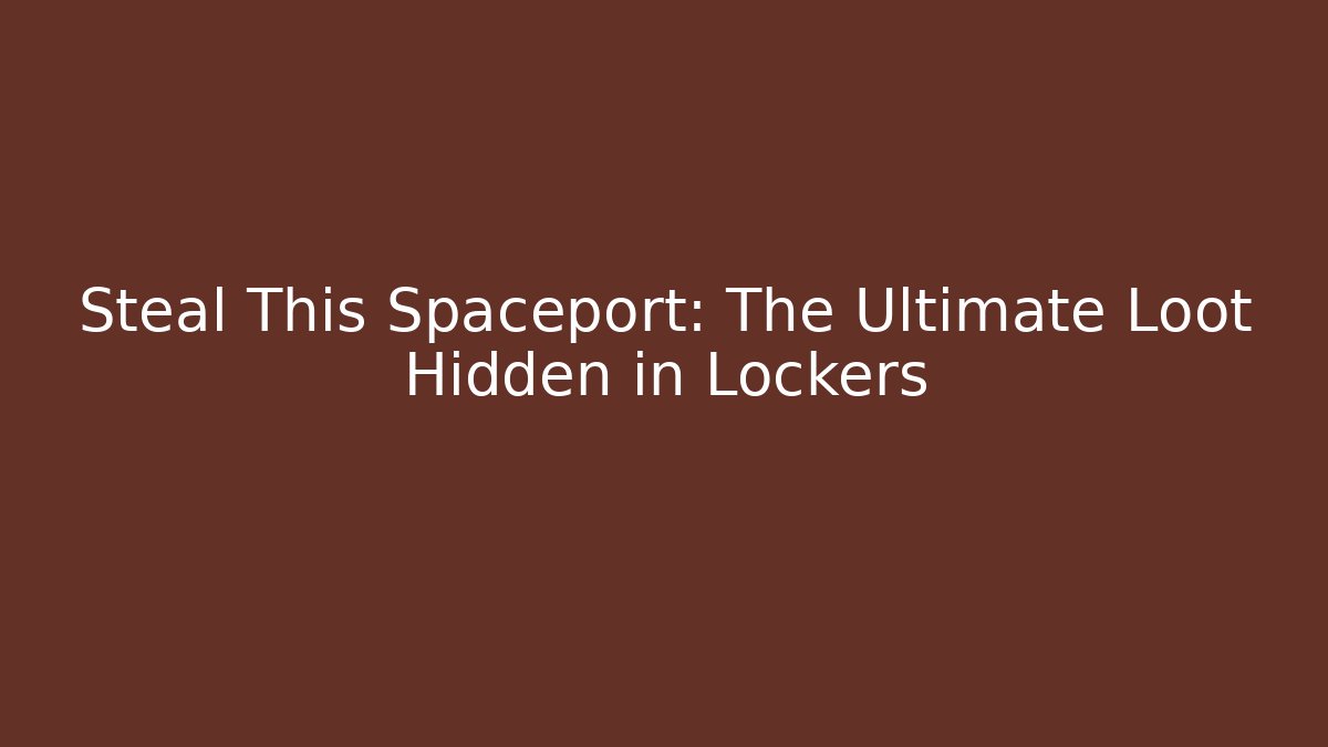 Steal This Spaceport: The Ultimate Loot Hidden in Lockers