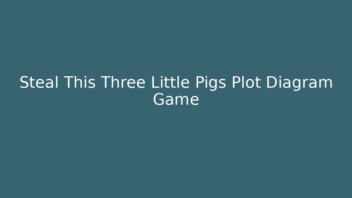 Steal This Three Little Pigs Plot Diagram Game