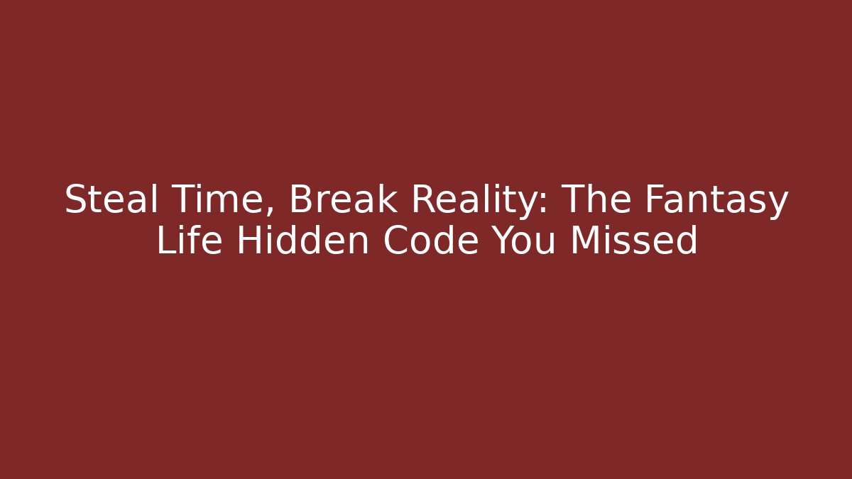Steal Time, Break Reality: The Fantasy Life Hidden Code You Missed - Método de Aprovação