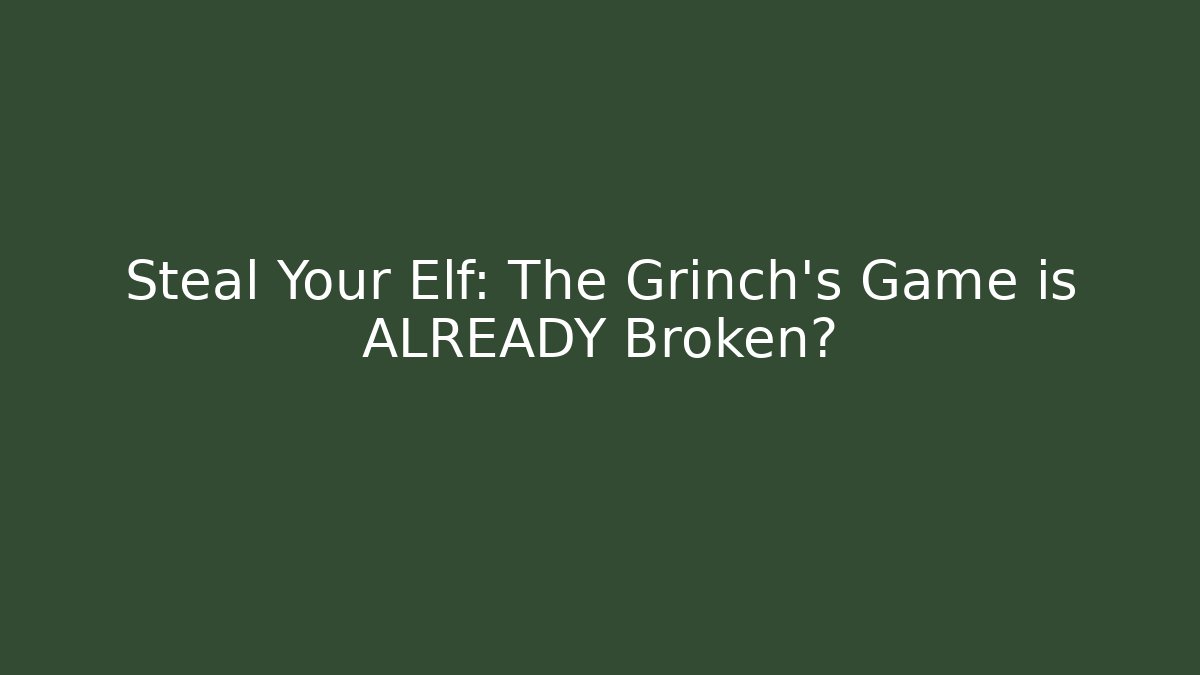 Steal Your Elf: The Grinch’s Game is ALREADY Broken?
