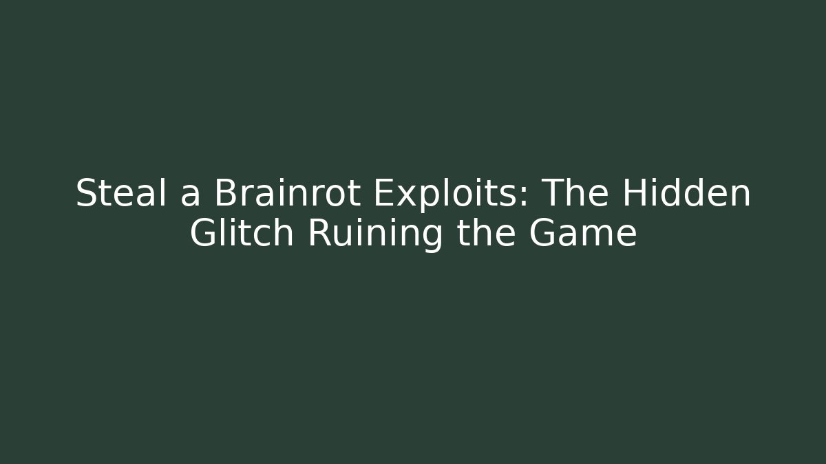 Steal a Brainrot Exploits: The Hidden Glitch Ruining the Game