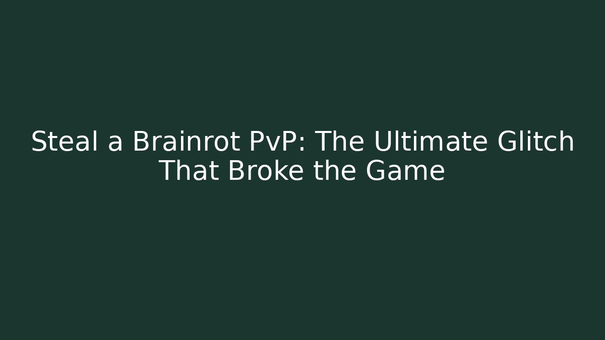 Steal a Brainrot PvP: The Ultimate Glitch That Broke the Game