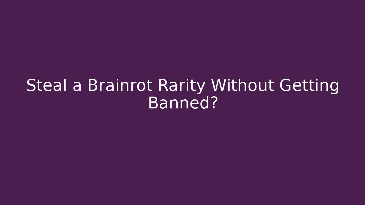 Steal a Brainrot Rarity Without Getting Banned?