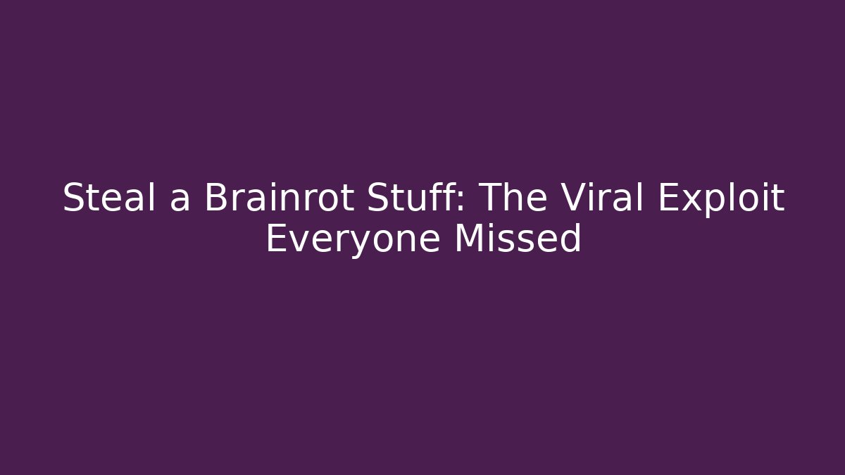 Steal a Brainrot Stuff: The Viral Exploit Everyone Missed
