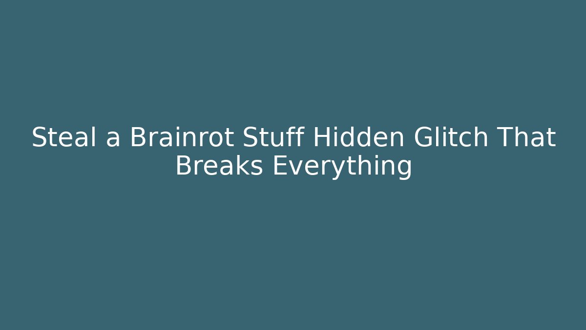 Steal a Brainrot Stuff Hidden Glitch That Breaks Everything