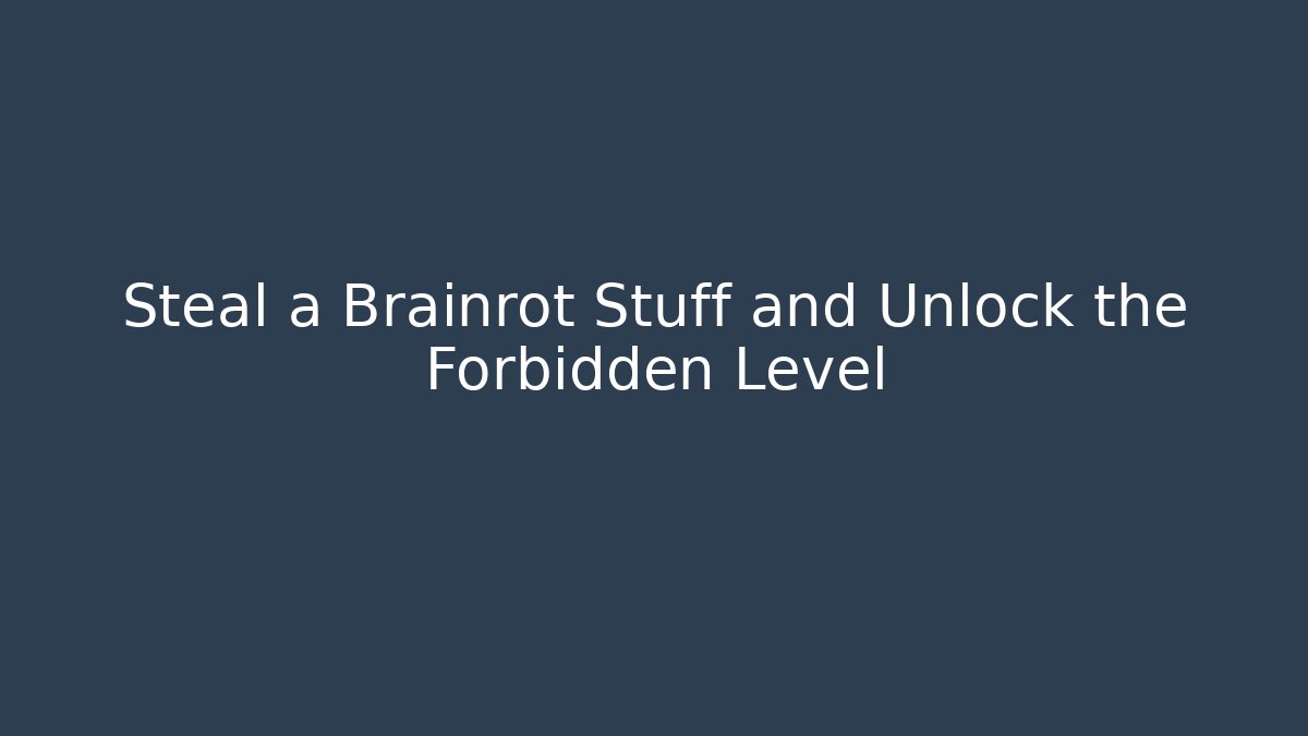 Steal a Brainrot Stuff and Unlock the Forbidden Level