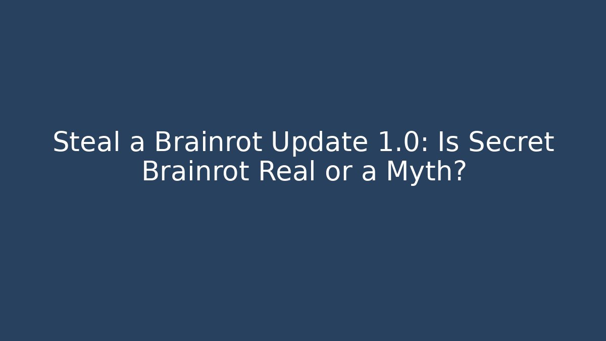 Steal a Brainrot Update 1.0: Is Secret Brainrot Real or a Myth?