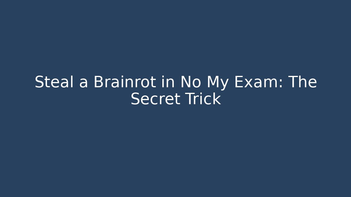 Steal a Brainrot in No My Exam: The Secret Trick