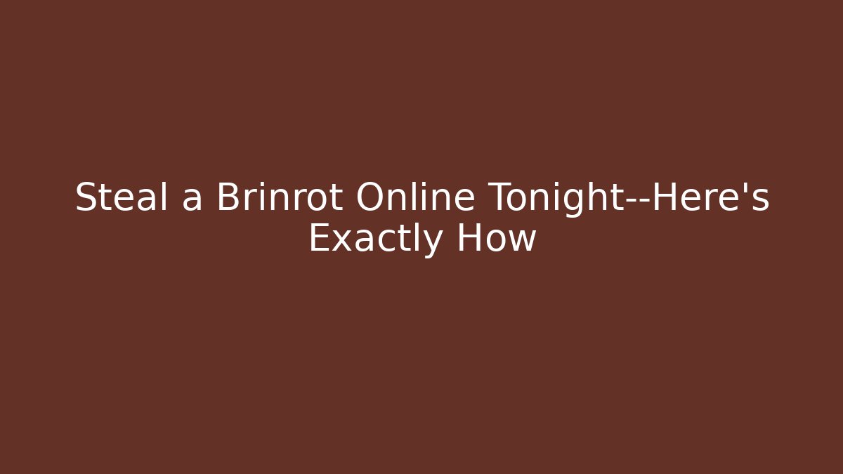 Steal a Brinrot Online Tonight—Here’s Exactly How