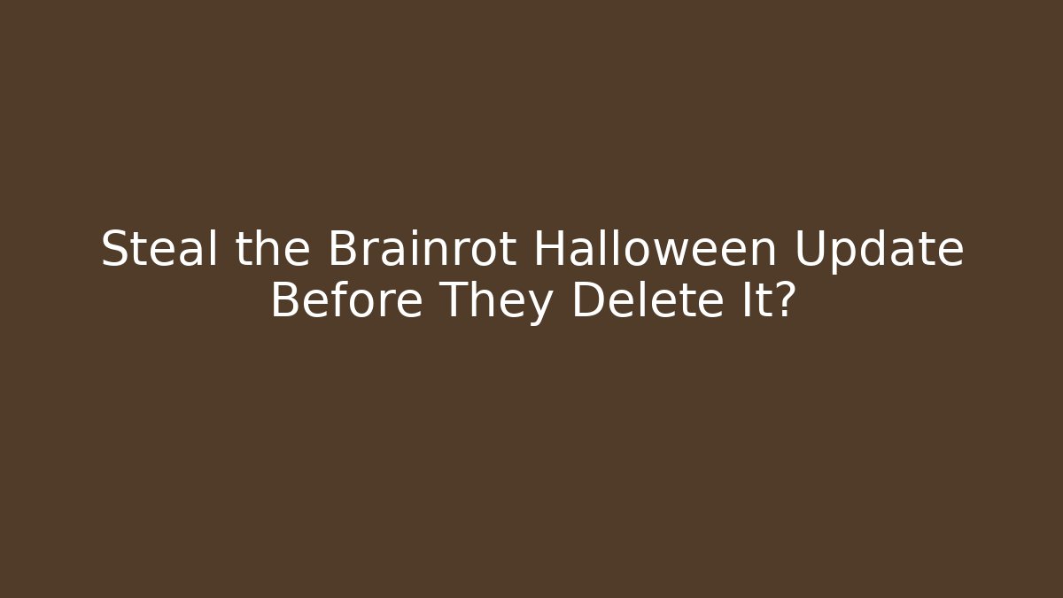 Steal the Brainrot Halloween Update Before They Delete It?