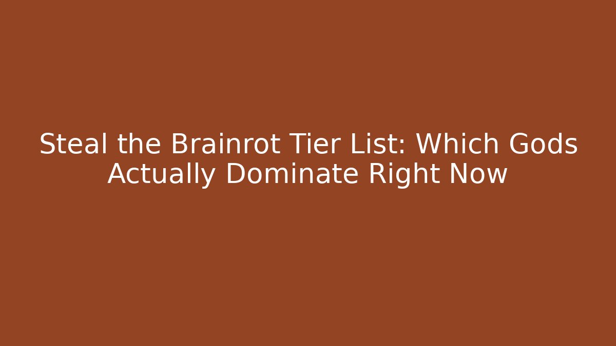 Steal the Brainrot Tier List: Which Gods Actually Dominate Right Now