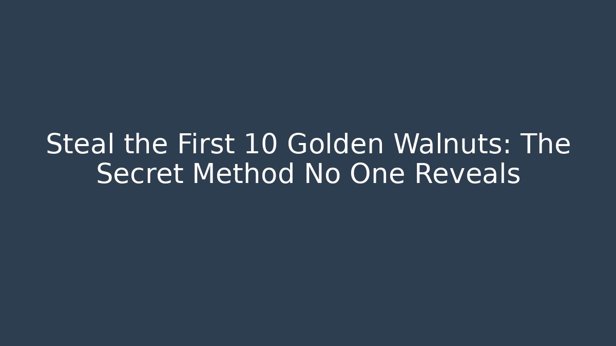 Steal the First 10 Golden Walnuts: The Secret Method No One Reveals