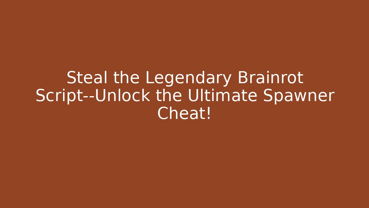 Steal the Legendary Brainrot Script—Unlock the Ultimate Spawner Cheat!
