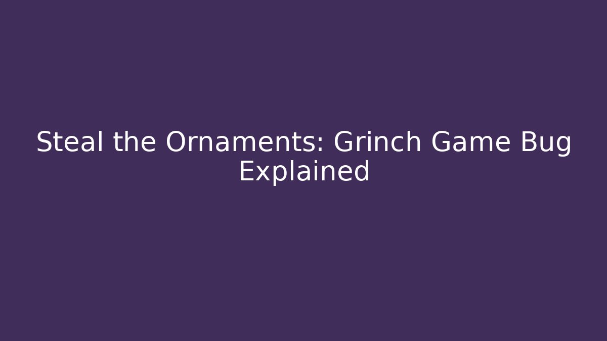 Steal the Ornaments: Grinch Game Bug Explained