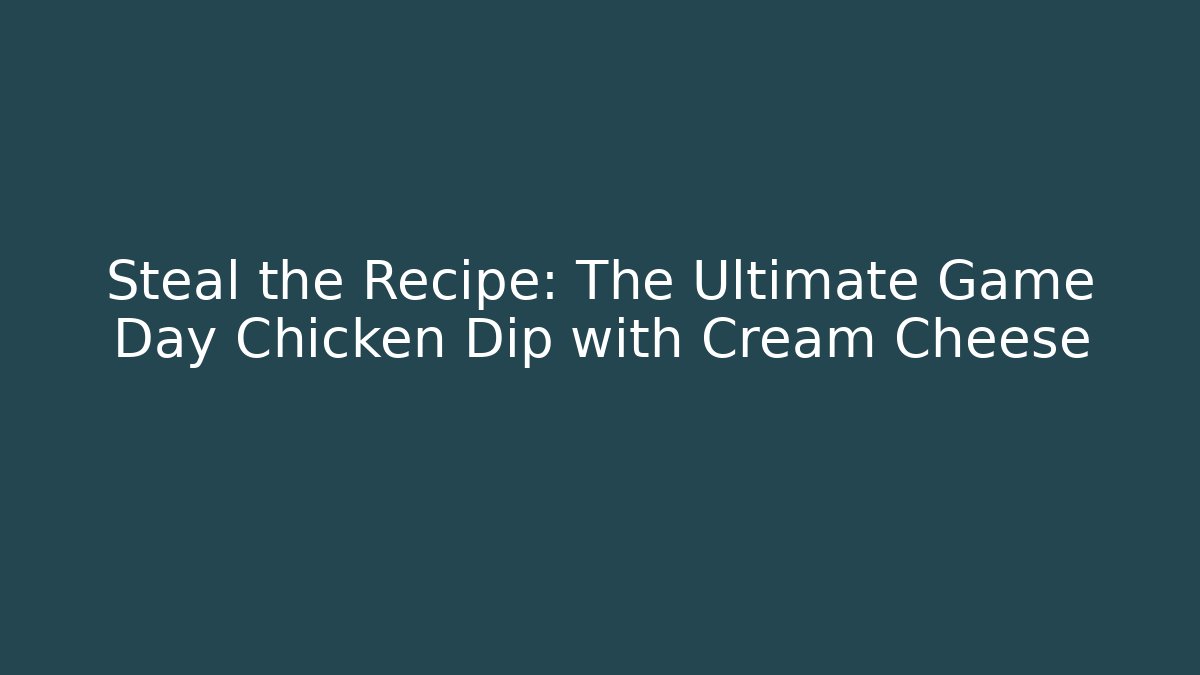 Steal the Recipe: The Ultimate Game Day Chicken Dip with Cream Cheese