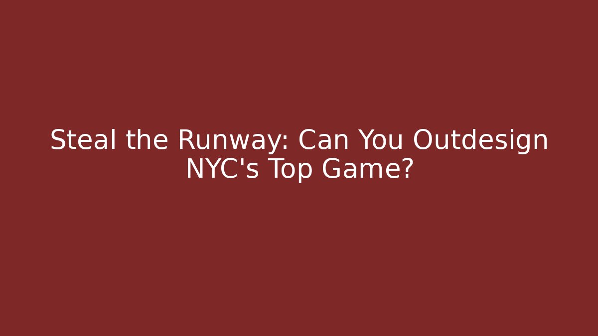 Steal the Runway: Can You Outdesign NYC's Top Game?