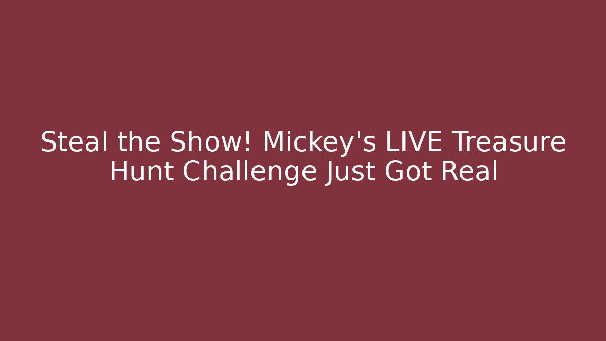 Steal the Show! Mickey's LIVE Treasure Hunt Challenge Just Got Real