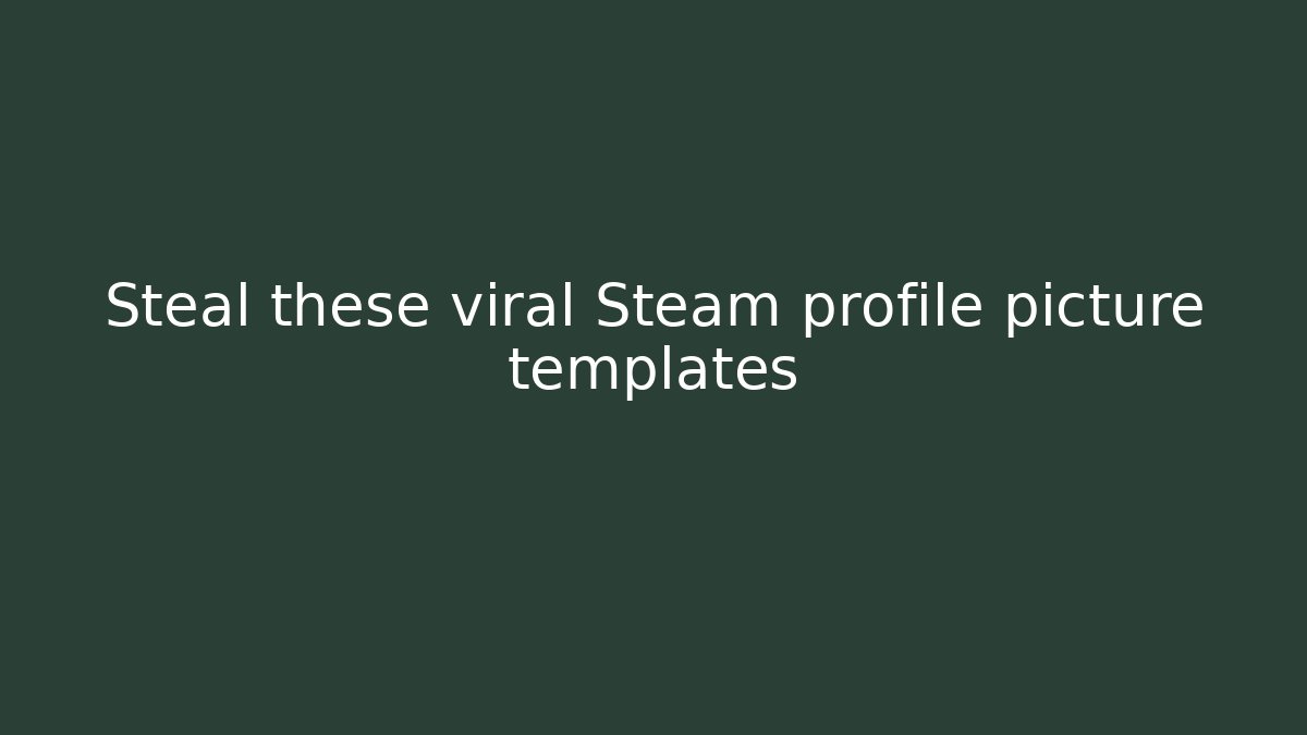 Steal these viral Steam profile picture templates