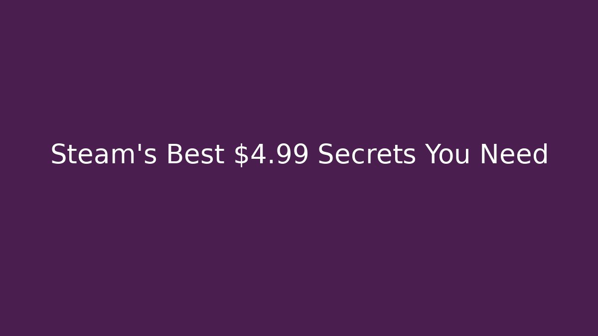 Steam’s Best $4.99 Secrets You Need