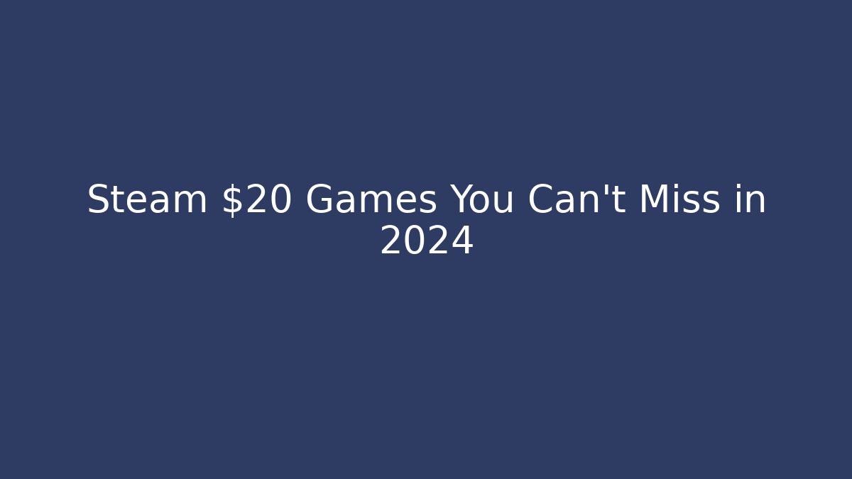 Steam $20 Games You Can't Miss in 2024