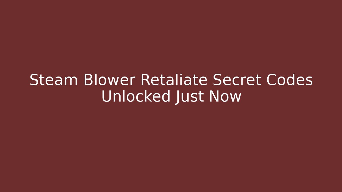 Steam Blower Retaliate Secret Codes Unlocked Just Now