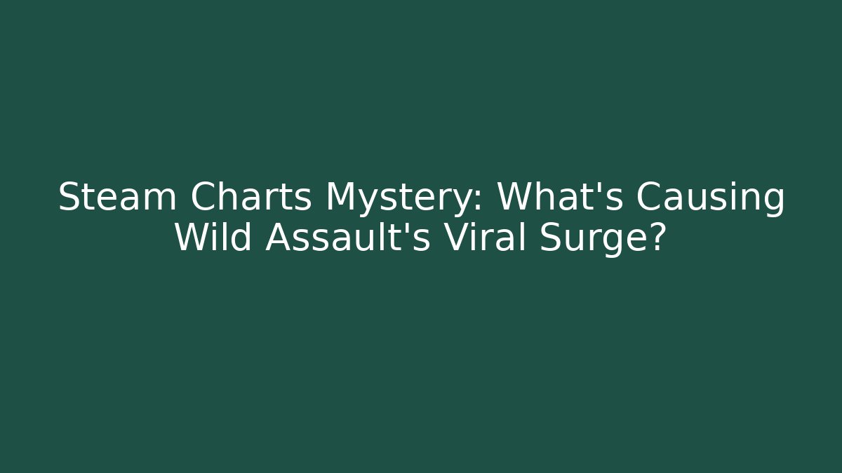 Steam Charts Mystery: What's Causing Wild Assault's Viral Surge?