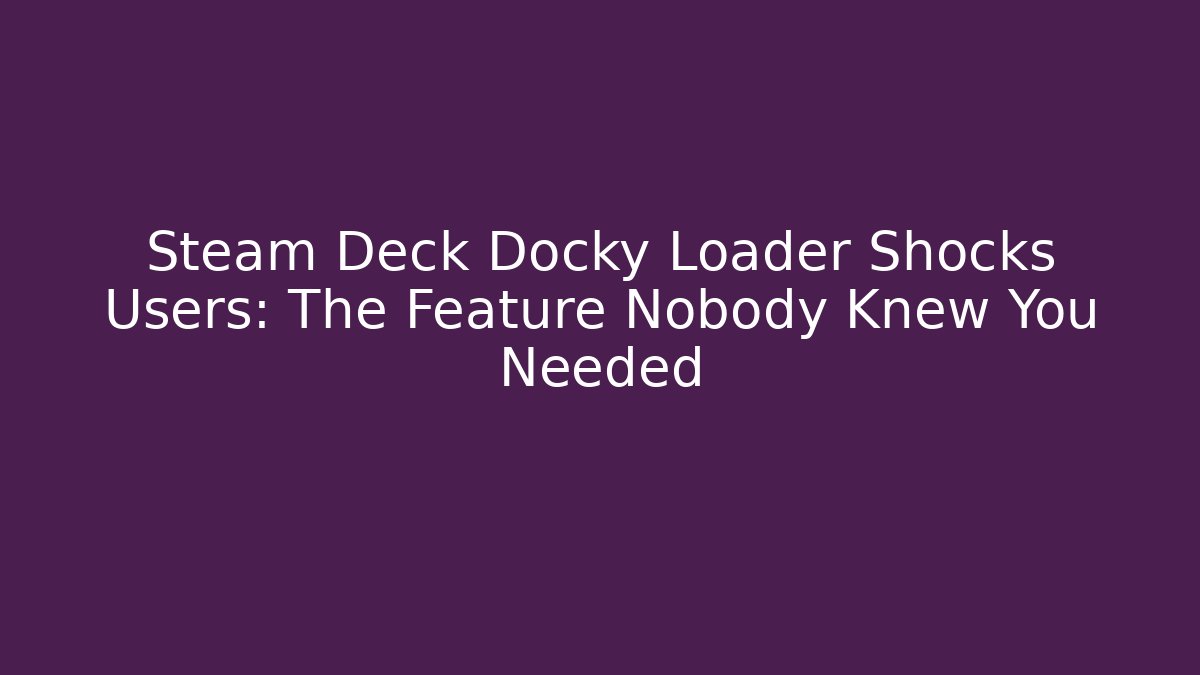 Steam Deck Docky Loader Shocks Users: The Feature Nobody Knew You Needed