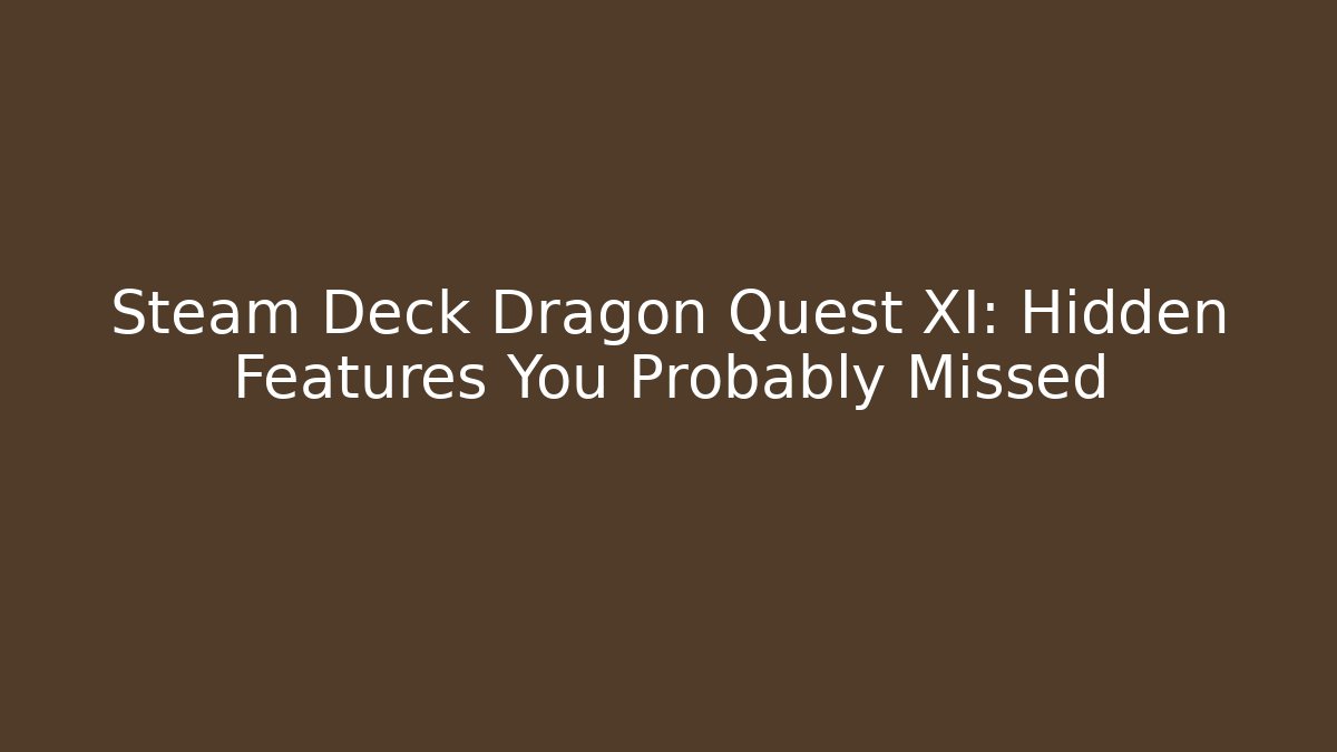 Steam Deck Dragon Quest XI: Hidden Features You Probably Missed