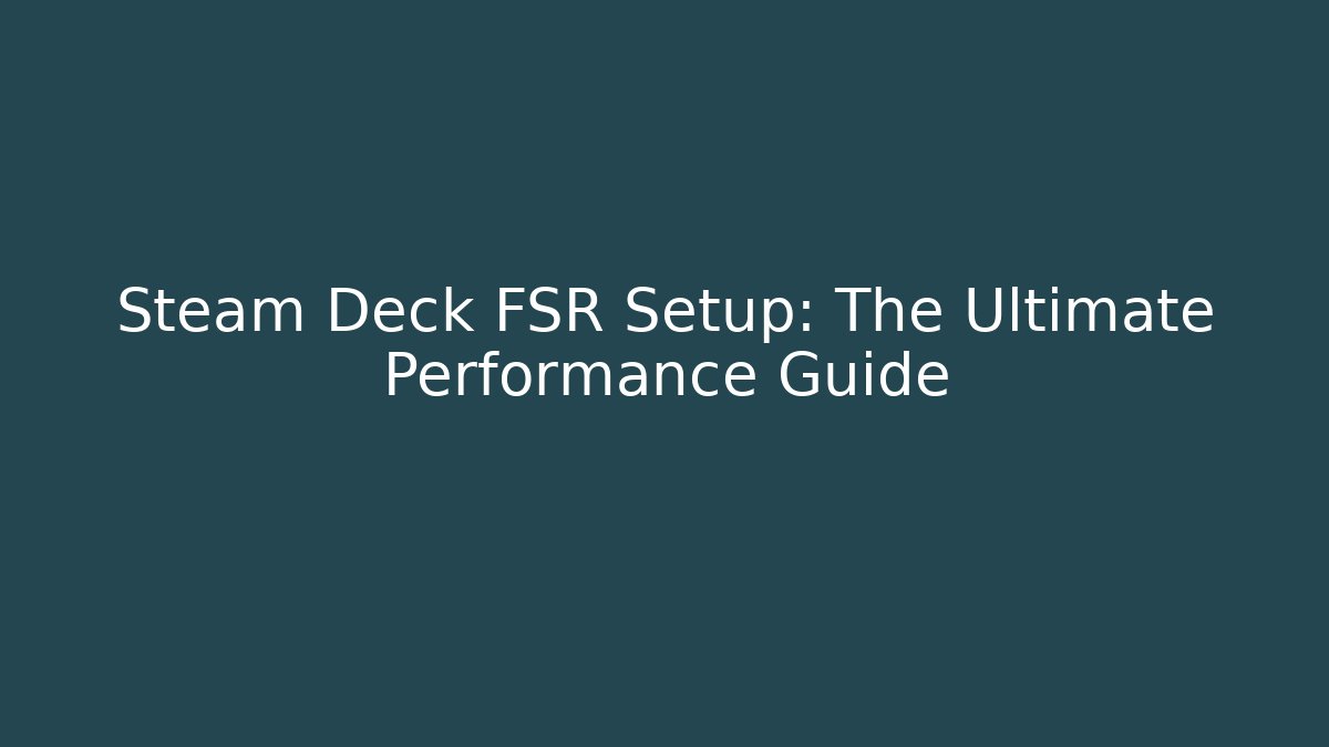 Steam Deck FSR Setup: The Ultimate Performance Guide
