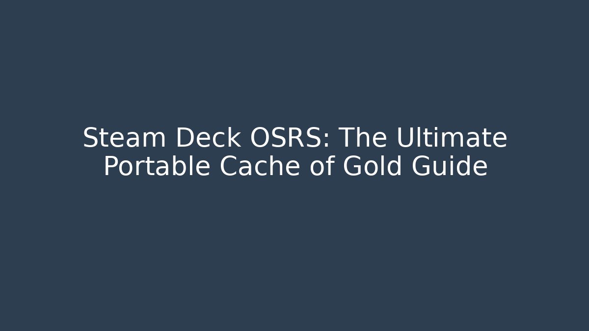 Steam Deck OSRS: The Ultimate Portable Cache of Gold Guide