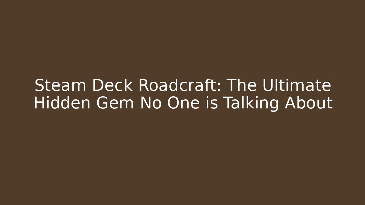 Steam Deck Roadcraft: The Ultimate Hidden Gem No One is Talking About
