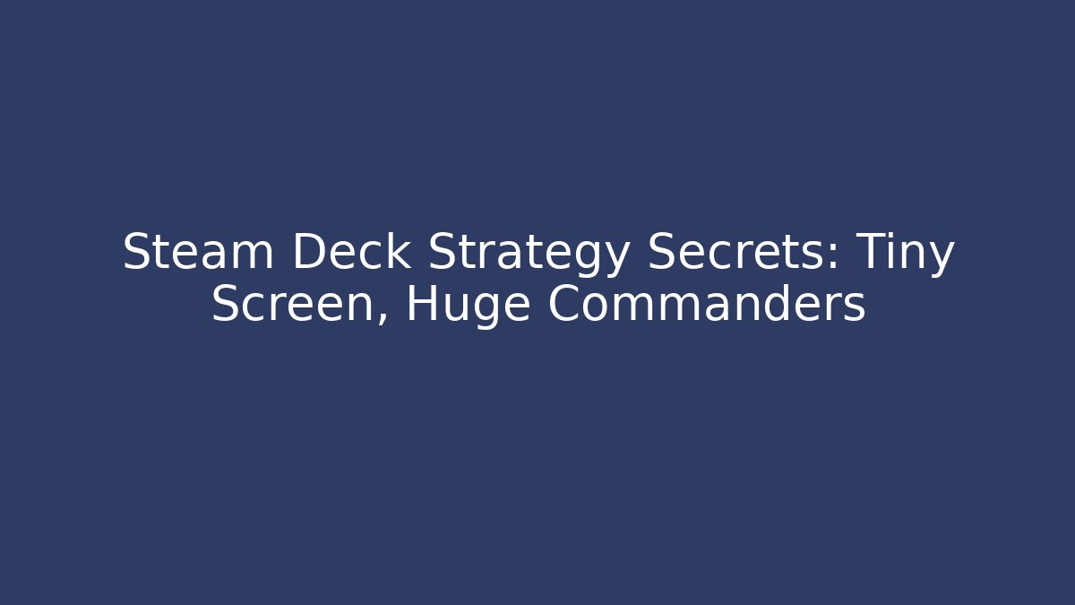 Steam Deck Strategy Secrets: Tiny Screen, Huge Commanders - Método de Aprovação