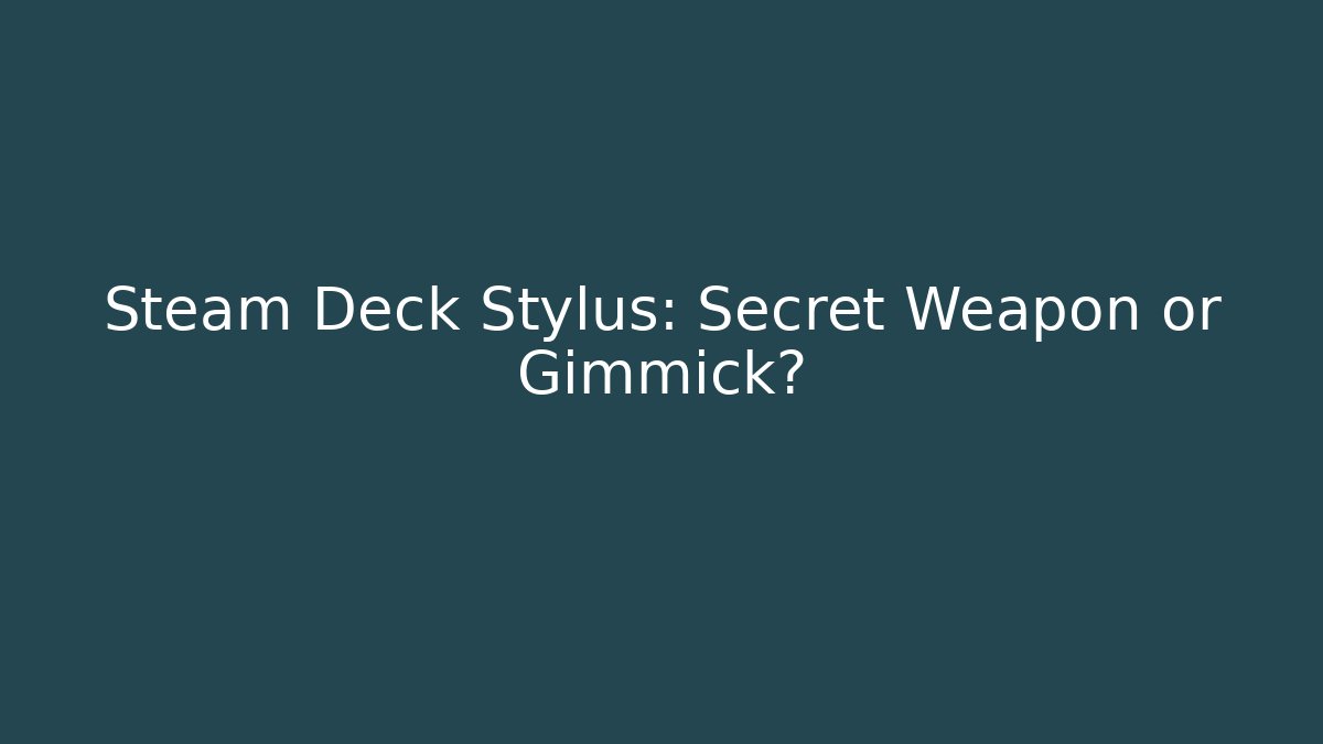 Steam Deck Stylus: Secret Weapon or Gimmick?