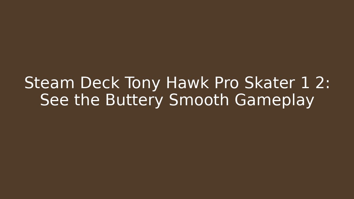 Steam Deck Tony Hawk Pro Skater 1 2: See the Buttery Smooth Gameplay
