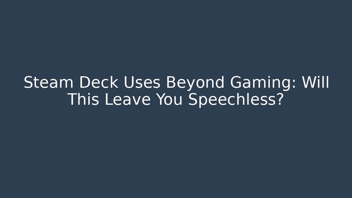 Steam Deck Uses Beyond Gaming: Will This Leave You Speechless? - Método de Aprovação
