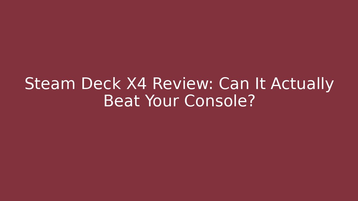 Steam Deck X4 Review: Can It Actually Beat Your Console?