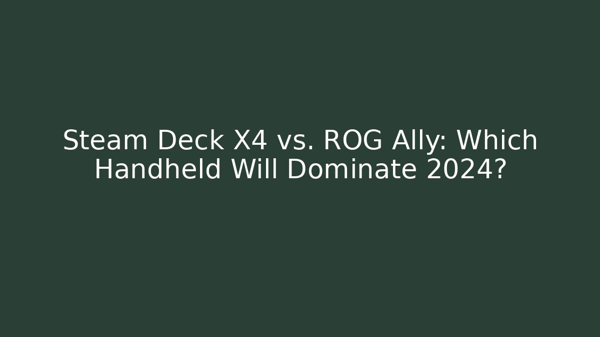 Steam Deck X4 vs. ROG Ally: Which Handheld Will Dominate 2024?
