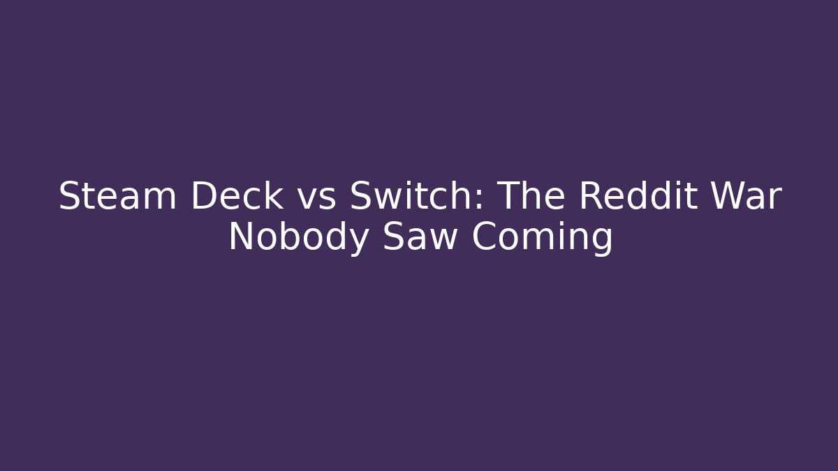 Steam Deck vs Switch: The Reddit War Nobody Saw Coming