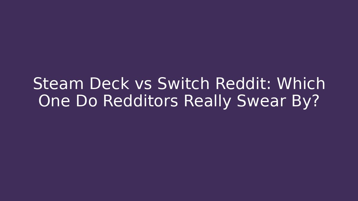 Steam Deck vs Switch Reddit: Which One Do Redditors Really Swear By? - Método de Aprovação