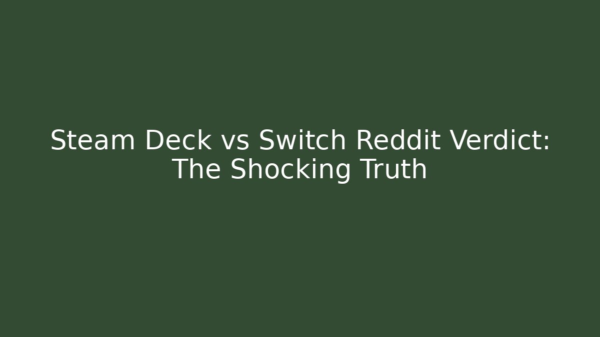 Steam Deck vs Switch Reddit Verdict: The Shocking Truth
