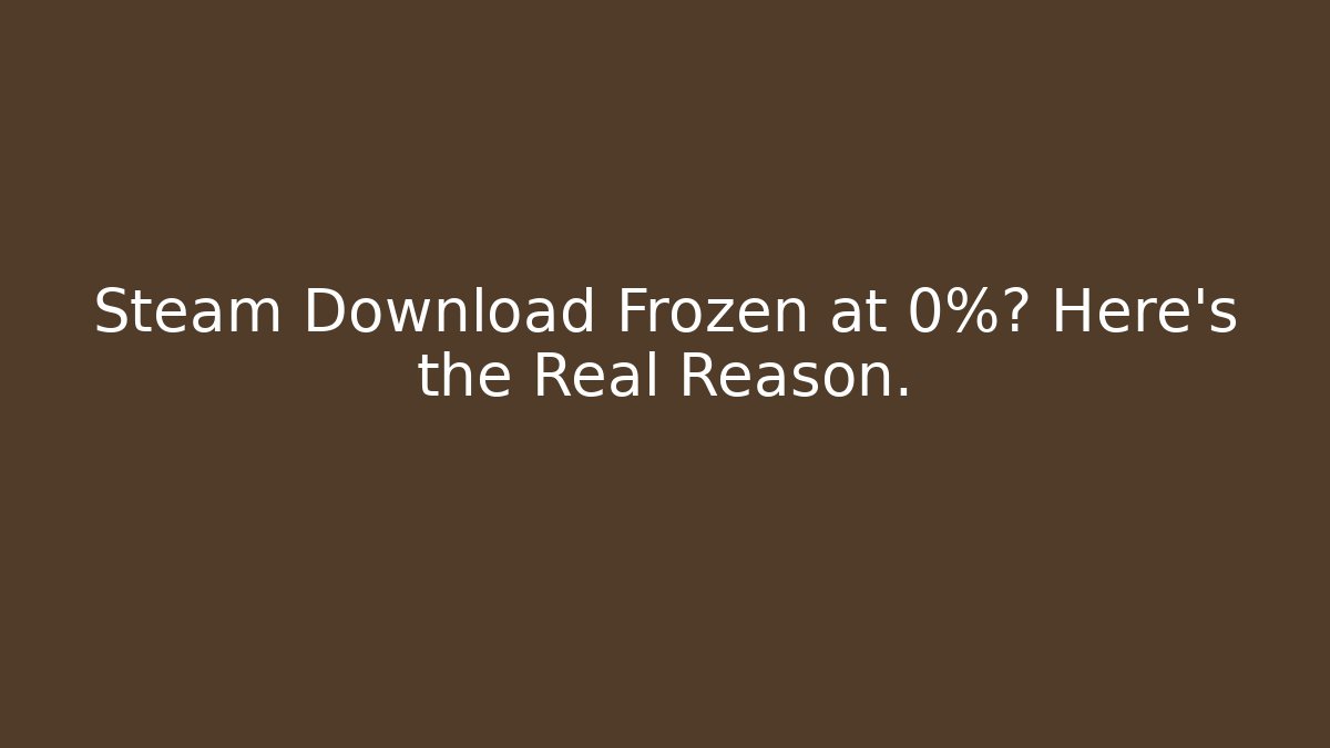 Steam Download Frozen at 0%? Here's the Real Reason.