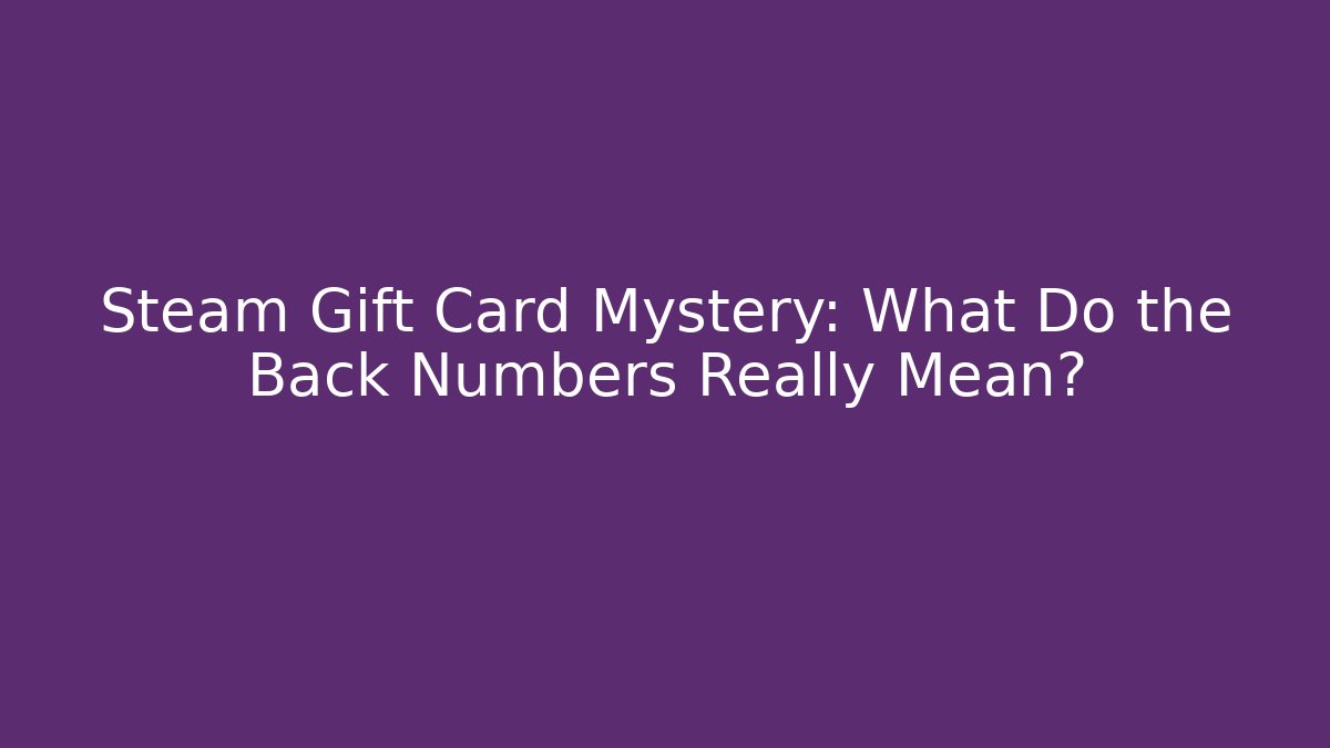 Steam Gift Card Mystery: What Do the Back Numbers Really Mean?