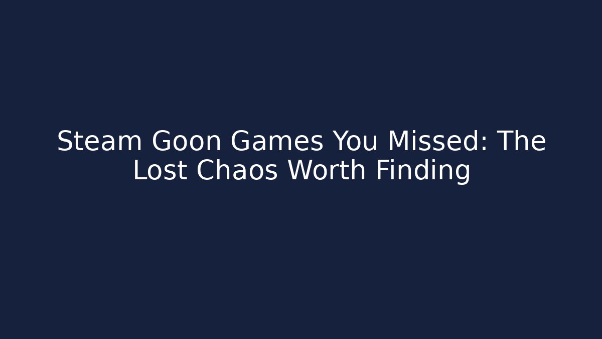Steam Goon Games You Missed: The Lost Chaos Worth Finding