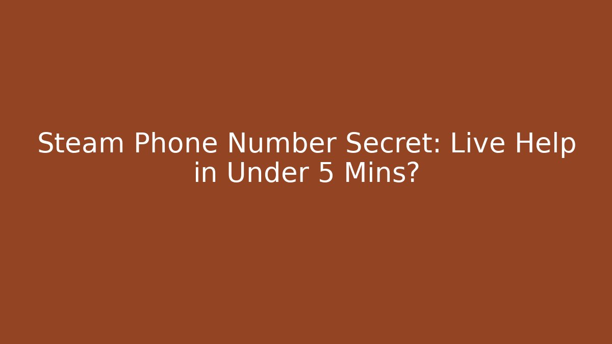 Steam Phone Number Secret: Live Help in Under 5 Mins?