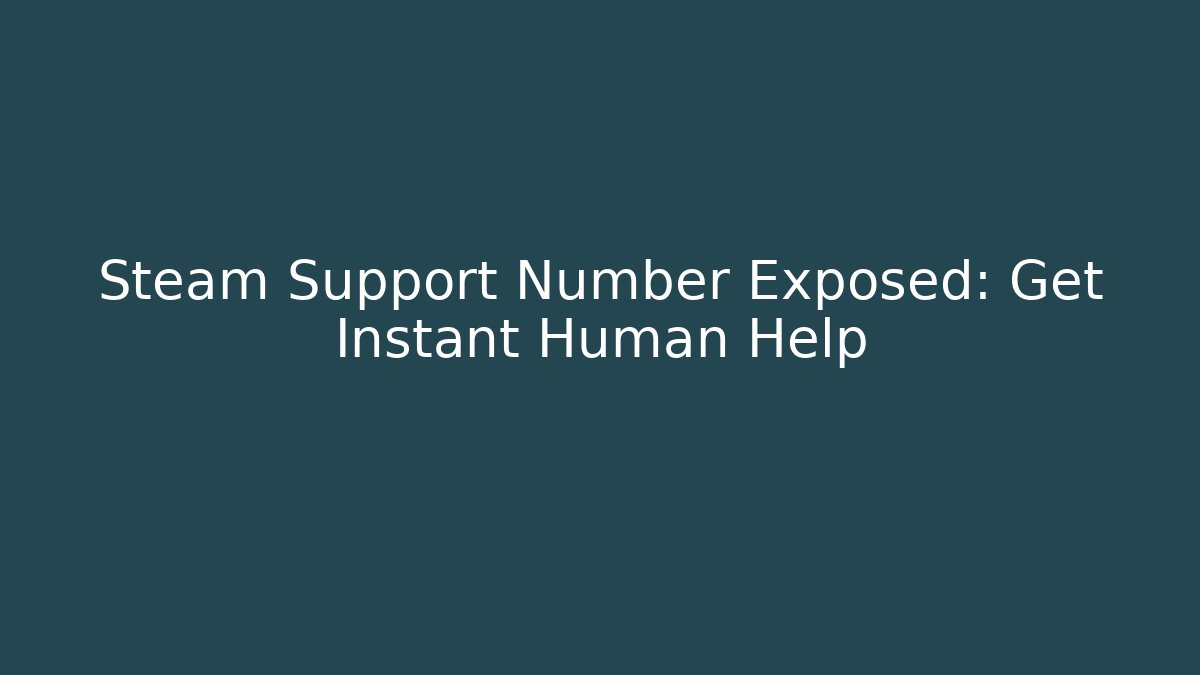 Steam Support Number Exposed: Get Instant Human Help