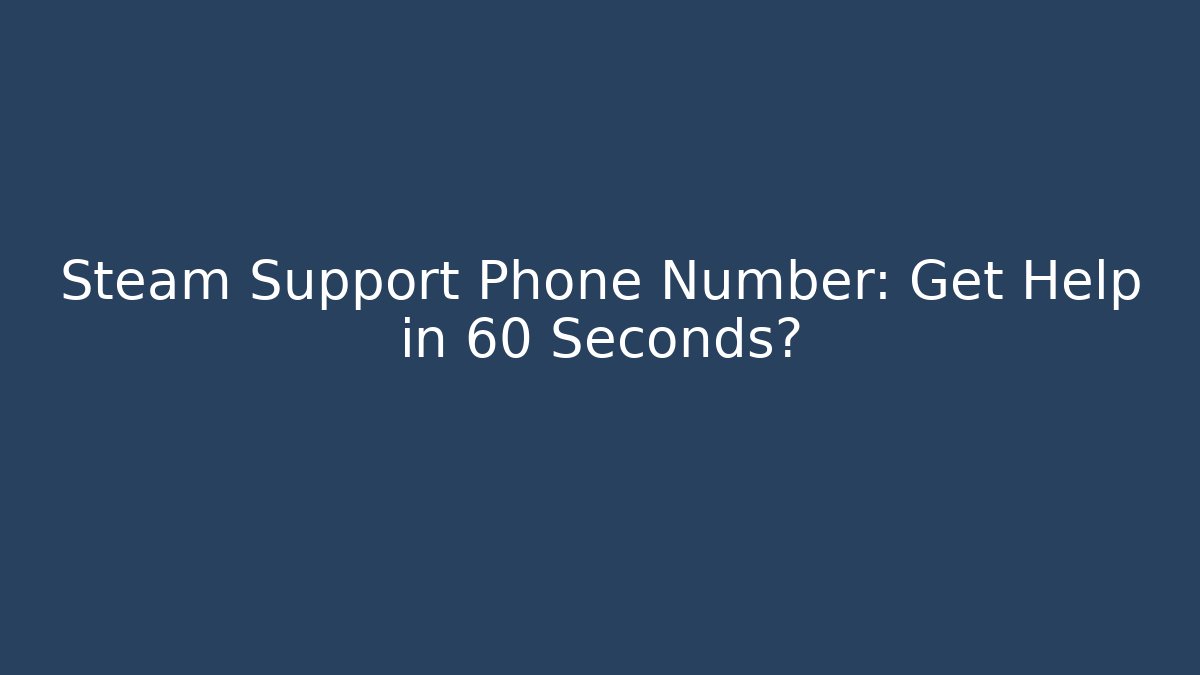 Steam Support Phone Number: Get Help in 60 Seconds?